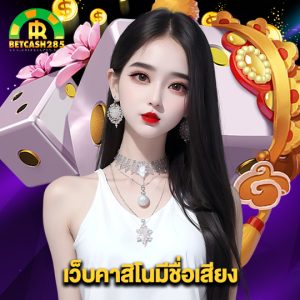 betcash285 เว็บคาสิโนมีชื่อเสียง