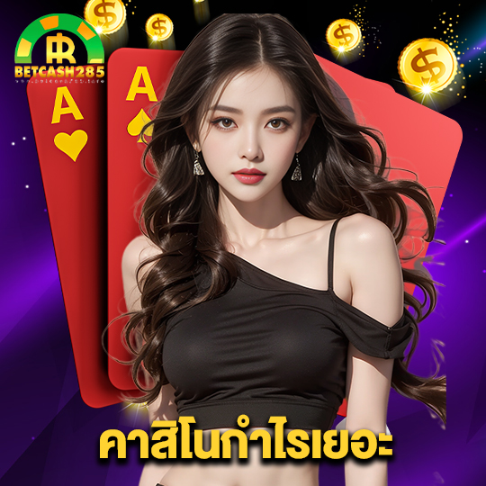 betcash285 คาสิโนกำไรเยอะ